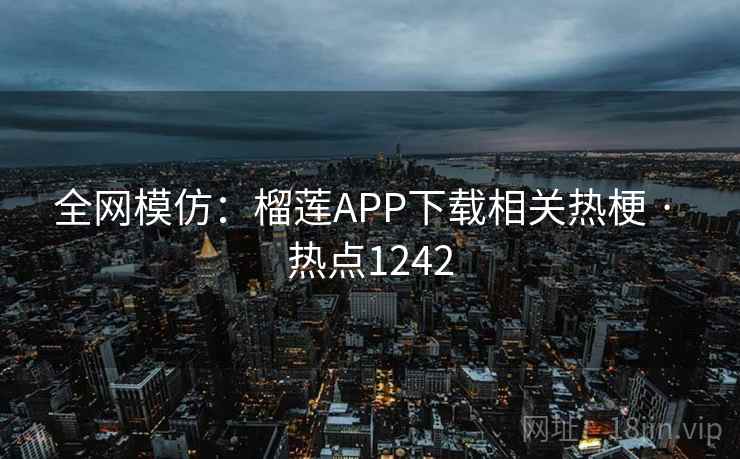 全网模仿：榴莲APP下载相关热梗 · 热点1242