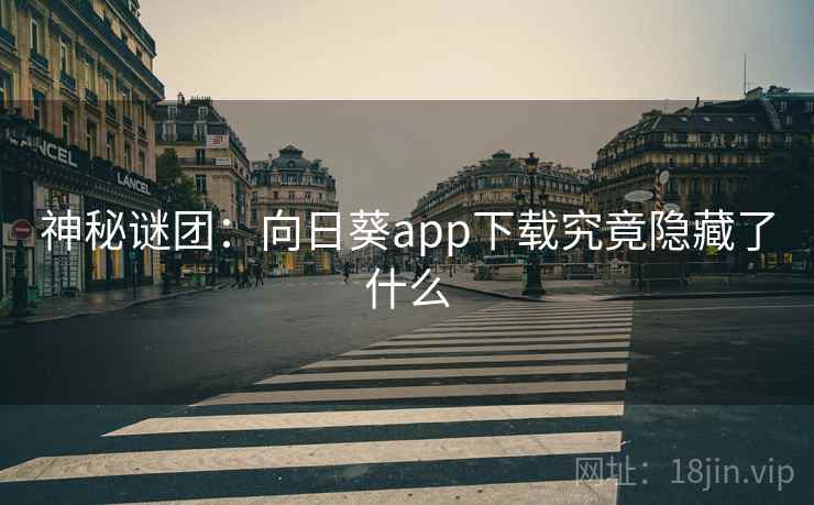神秘谜团:向日葵app下载究竟隐藏了什么 神秘谜团:向日葵app下载究竟隐藏了什么