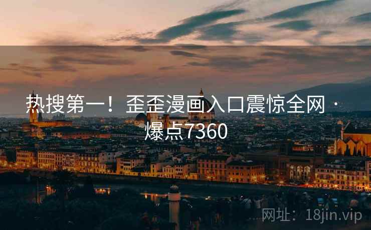 热搜第一!歪歪漫画入口震惊全网 · 爆点7360 热搜第一!歪歪漫画入口震惊全网 · 爆点7360