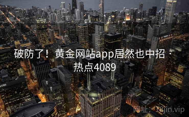 破防了！黄金网站app居然也中招 · 热点4089